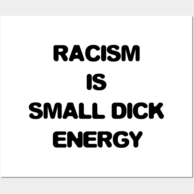 Racism is small penis energy Wall Art by HBfunshirts